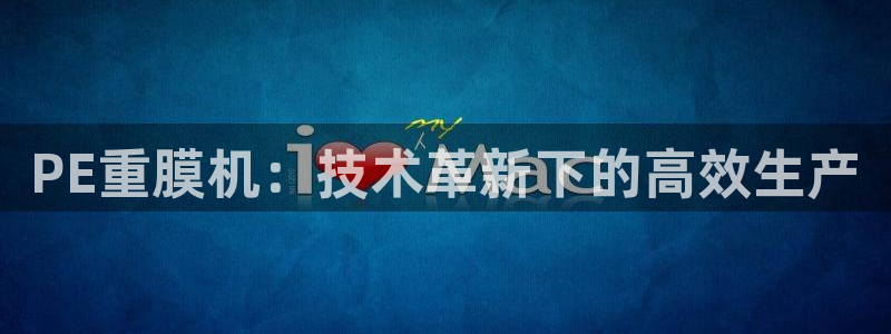 辉达娱乐体彩：PE重膜机：技术革新下的高效生产