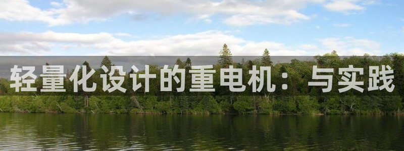 辉达娱乐注册：轻量化设计的重电机：与实践