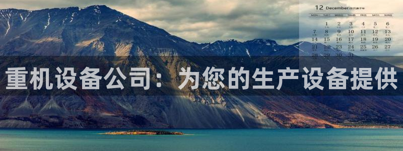 正规辉达娱乐开户注册：重机设备公司：为您的生产设备提供