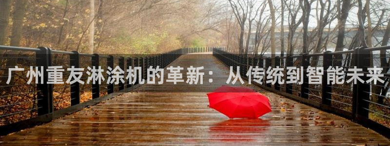 辉达怎么样：广州重友淋涂机的革新：从传统到智能未来