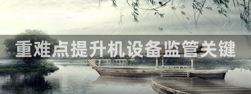 代理辉达娱乐：重难点提升机设备监管关键