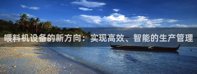 辉达娱乐属于什么档次：喂料机设备的新方向：实现高效、智能的生